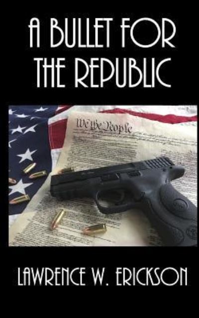 Cover for Lawrence W Erickson · A Bullet for the Republic (Paperback Book) (2017)