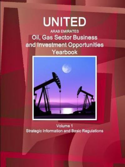 Cover for Inc Ibp · United Arab Emirates Oil, Gas Sector Business and Investment Opportunities Yearbook Volume 1 Strategic Information and Basic Regulations (Paperback Book) (2016)