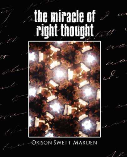 The Miracle of Right Thought - Orison Swett Marden - Książki - Book Jungle - 9781594626449 - 20 kwietnia 2007