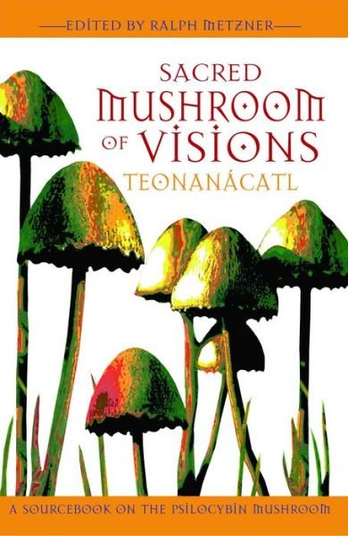 Sacred Mushroom of Visions: A Sourcebook on the Psilocybin Mushroom - Ralph Metzner - Böcker - Inner Traditions Bear and Company - 9781594770449 - 22 februari 2005