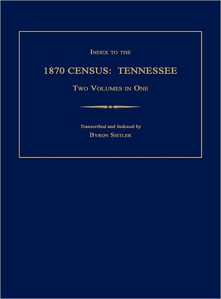Index to the 1870 Census: Tennessee. Two Volumes in One - Byron Sistler - Books - Janaway Publishing, Inc. - 9781596411449 - November 16, 2011