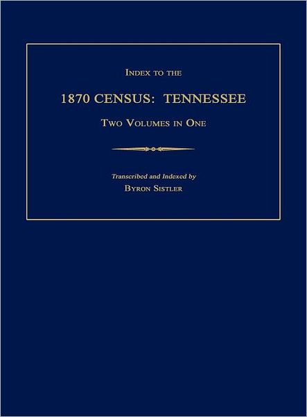 Index to the 1870 Census: Tennessee. Two Volumes in One - Byron Sistler - Books - Janaway Publishing, Inc. - 9781596411449 - November 16, 2011