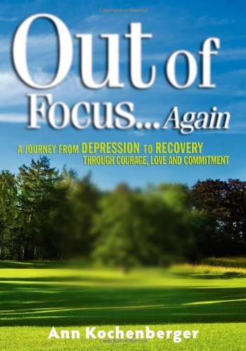 Cover for Ann Kochenberger · Out of Focus...Again: A Journey from Depression to Recovery Through Courage, Love and Commitment (Paperback Book) (2008)