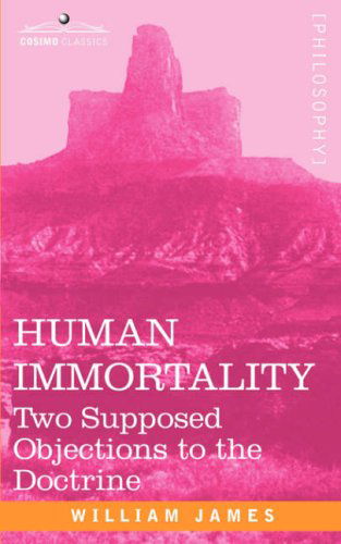 Human Immortality: Two Supposed Objections to the Doctrine - William James - Books - Cosimo Classics - 9781602060449 - April 1, 2007