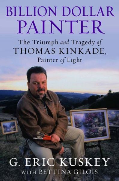 Cover for Bettina Gilois · Billion Dollar Painter: The Triumph and Tragedy of Thomas Kinkade, Painter of Light (Hardcover Book) (2014)