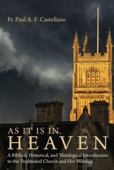 Cover for Paul A F Castellano · As It Is in Heaven: A Biblical, Historical, and Theological Introduction to the Traditional Church and Her Worship (Paperback Book) (2021)
