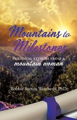 Cover for Weatherly, Bobbie Sutton, PhD · Mountains to Milestones: Personal stories from a mountain woman (Paperback Bog) (2020)
