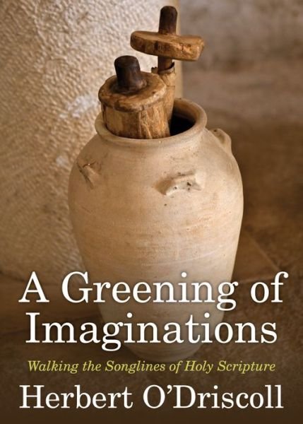 Cover for Herbert O'Driscoll · A Greening of Imaginations: Walking the Songlines of Holy Scripture (Paperback Book) (2019)