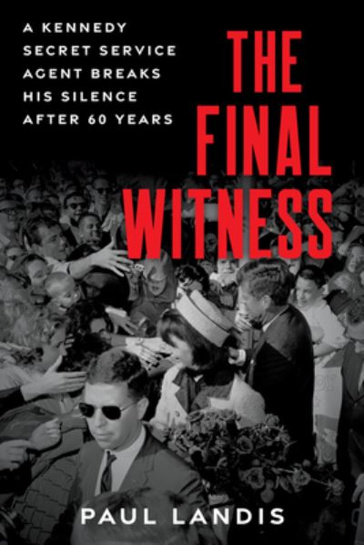 The Final Witness: A Kennedy Secret Service Agent Breaks His Silence After Sixty Years - Paul Landis - Books - Chicago Review Press - 9781641609449 - October 10, 2023