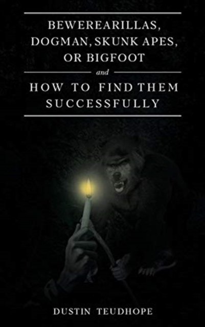 Cover for Dustin Teudhope · Bewerearillas, Dogman, Skunk Apes, or Bigfoot and How to Find Them Successfully (Hardcover bog) (2018)