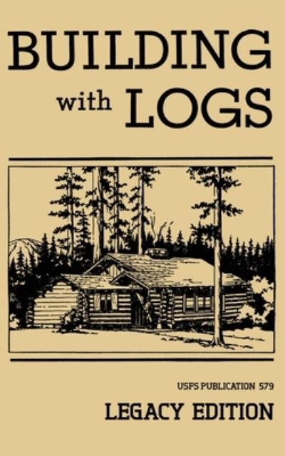 Cover for U S Forest Service · Building With Logs (Legacy Edition): A Classic Manual On Building Log Cabins, Shelters, Shacks, Lookouts, and Cabin Furniture For Forest Life - Library of American Outdoors Classics (Paperback Book) [Legacy edition] (2019)