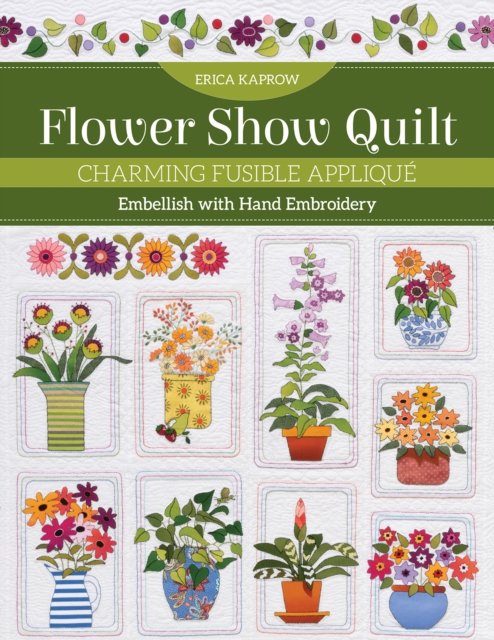 Cover for Erica Kaprow · Flower Show Quilt: Charming Fusible Applique; Embellish with Hand Embroidery (Pocketbok) (2022)