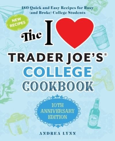 Cover for Andrea Lynn · I Love Trader Joe's College Cookbook, The: 10th Anniversary Edition: 180 Quick and Easy Recipes for Busy (And Broke) College Students (Paperback Book) [Special, Anniversary edition] (2021)