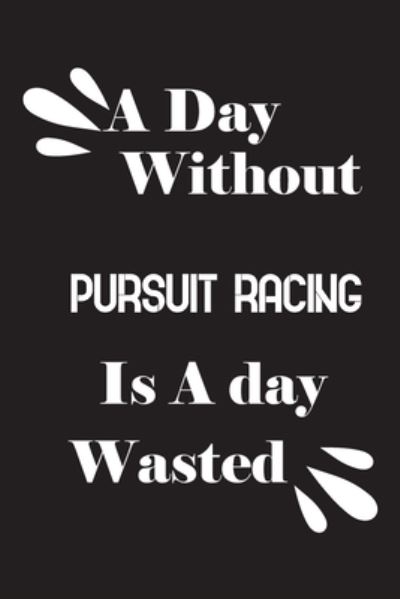 A day without pursuit racing is a day wasted - Notebook Quotes Notebook - Boeken - Independently Published - 9781658641449 - 10 januari 2020