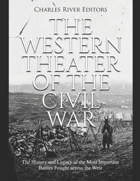 The Western Theater of the Civil War - Charles River Editors - Livres - Independently Published - 9781661409449 - 16 janvier 2020
