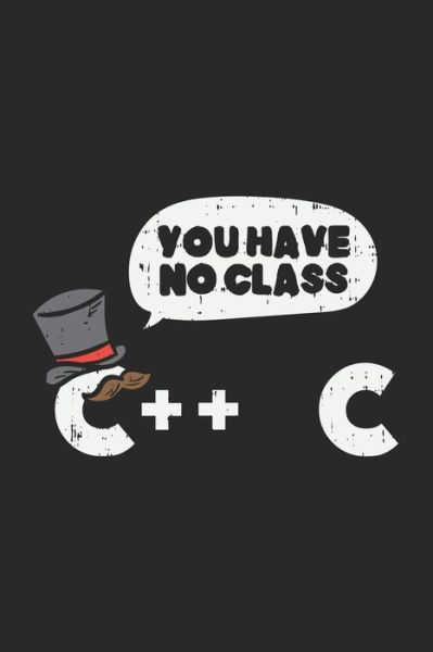 You Have No Class C++ C - Funny Notebooks - Kirjat - Independently Published - 9781677860449 - torstai 19. joulukuuta 2019