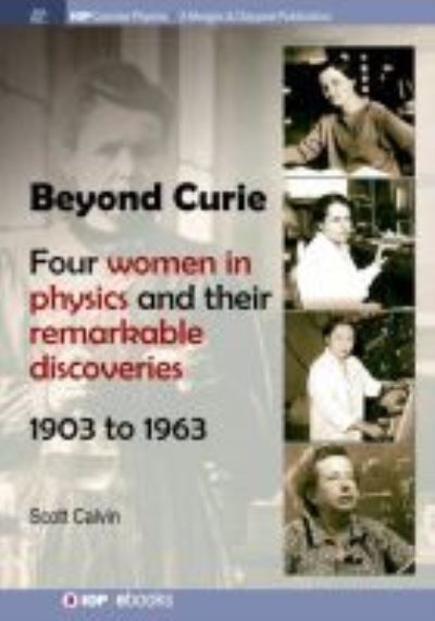 Cover for Scott Calvin · Beyond Curie: Four Women in Physics and Their Remarkable Discoveries, 1903 to 1963 - IOP Concise Physics (Paperback Book) (2017)