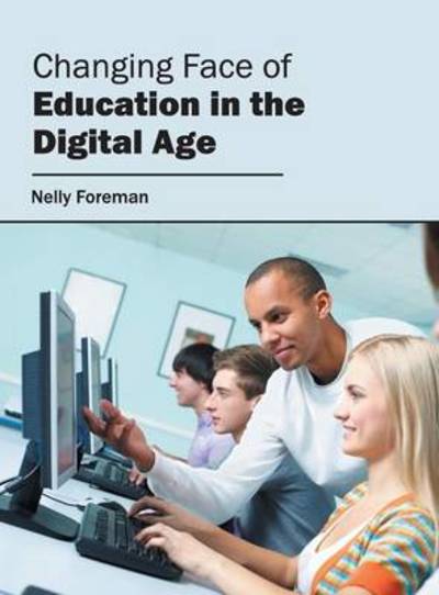 Cover for Nelly Foreman · Changing Face of Education in the Digital Age (Hardcover Book) (2016)