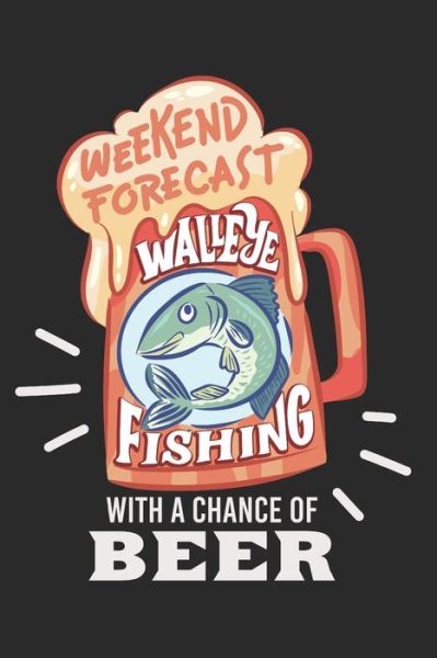 Cover for Angler Tagebuch Fangbuch · Angler Fangbuch / Langfristig bessere Angelerfolge / Weekend Forecast Walleye Fishing With A Chance Of Beer (Paperback Book) (2019)