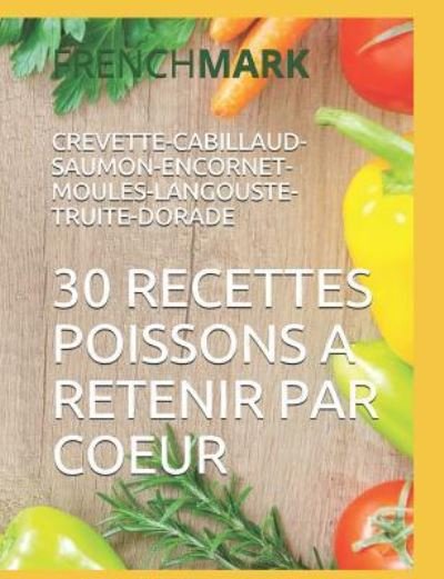 Cover for French Mark · 30 Recettes Poissons a Retenir Par Coeur: CREVETTE-CABILLAUD-SAUMON-ENCORNET-MOULES-LANGOUSTE-TRUITE-DORADE (Paperback Bog) (2018)