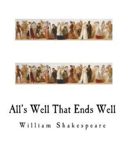 All's Well That Ends Well - William Shakespeare - Bøger - Createspace Independent Publishing Platf - 9781724306449 - 25. juli 2018