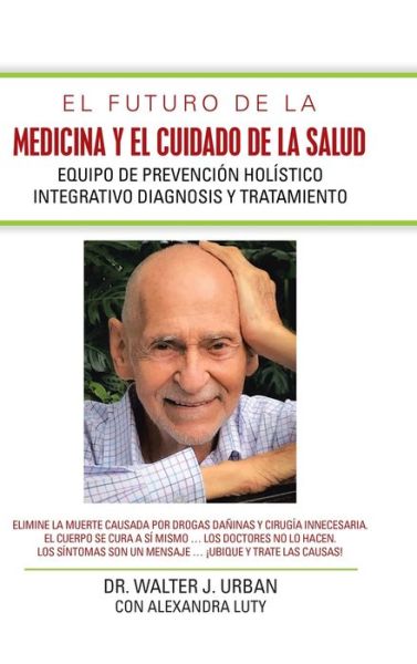 Cover for Dr Walter J Urban · El Futuro De La Medicina Y El Cuidado De La Salud (Hardcover Book) (2019)