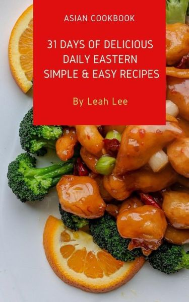 Asian Cookbook - Leah Lee - Books - Independently Published - 9781731070449 - November 9, 2018