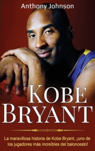 Cover for Anthony Johnson · Kobe Bryant: La maravillosa historia de Kobe Bryant, !uno de los jugadores mas increibles del baloncesto! (Gebundenes Buch) (2020)