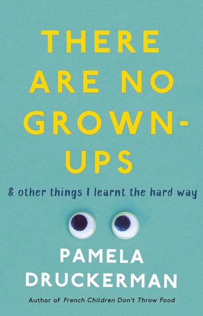 Cover for Pamela Druckerman · There Are No Grown-Ups: A midlife coming-of-age story (Paperback Book) (2019)