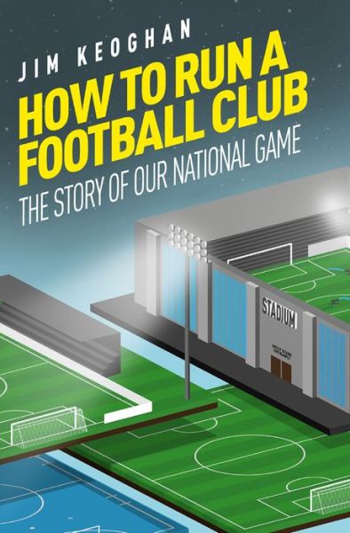 Cover for Jim Keoghan · How to Run a Football Club: The Story of Our National Game (Paperback Book) (2020)