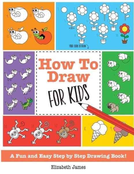 Cover for Elizabeth James · How To Draw for Kids: A Fun And Easy Step By Step Drawing Book! (Paperback Book) (2016)