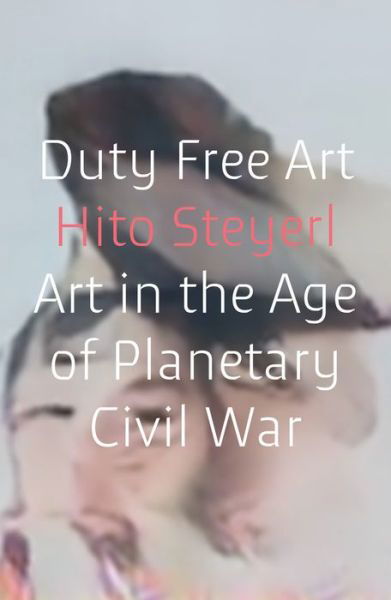 Duty Free Art: Art in the Age of Planetary Civil War - Hito Steyerl - Books - Verso Books - 9781786632449 - February 19, 2019