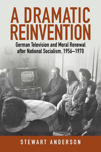 Cover for Stewart Anderson · A Dramatic Reinvention: German Television Plays and Moral Renewal after National Socialism, 1956-1970 (Inbunden Bok) (2020)