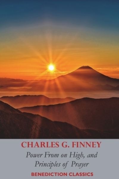 Power From on High, AND Principles of Prayer - Charles Grandison Finney - Books - Benediction Classics - 9781789433449 - June 6, 2022