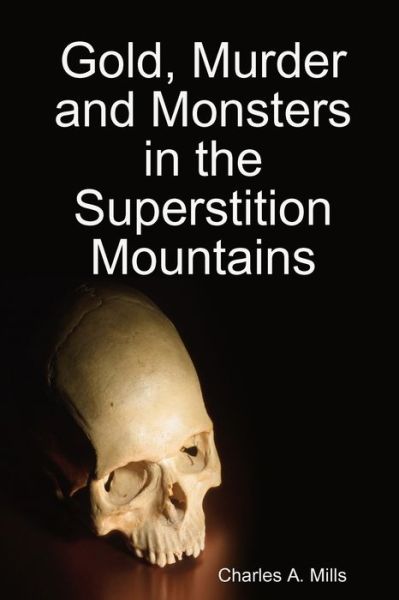 Cover for Charles A. Mills · Gold, Murder and Monsters in the Superstition Mountains (Paperback Book) (2019)