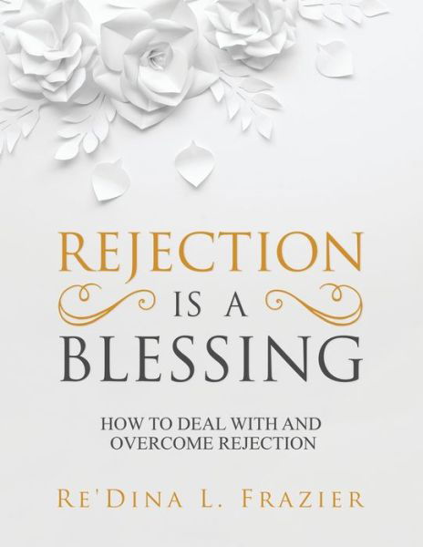 Rejection Is a Blessing - Re'Dina Frazier - Books - Xlibris Corporation LLC - 9781796095449 - March 23, 2020