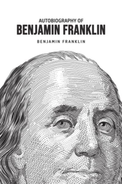Autobiography of Benjamin Franklin - Benjamin Franklin - Bøker - Public Publishing - 9781800606449 - 25. juni 2020