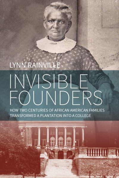 Cover for Lynn Rainville · Invisible Founders: How Two Centuries of African American Families Transformed a Plantation into a College (Paperback Book) (2022)