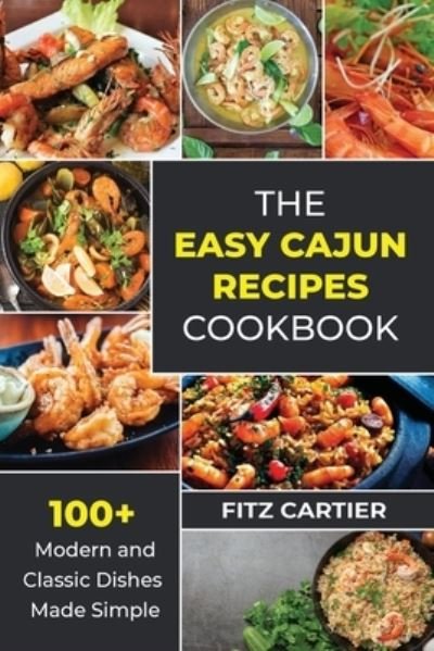 Cover for Fitz Cartier · The Easy Cajun Recipes cookbook: 100 + Modern and Classic Dishes Made Simple (Paperback Book) (2021)