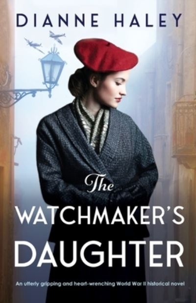 The Watchmaker's Daughter: An utterly gripping and heart-wrenching World War II historical novel - The Resistance Girl - Dianne Haley - Books - Bookouture - 9781803142449 - April 25, 2022