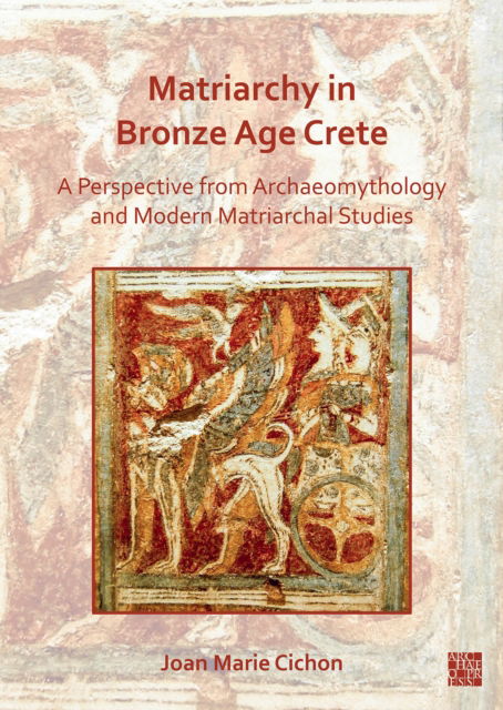 Cover for Cichon, Joan M. (Professor Emerita, Oakton Community College (Des Plaines, Illinois USA)) · Matriarchy in Bronze Age Crete: A Perspective from Archaeomythology and Modern Matriarchal Studies (Paperback Book) (2022)