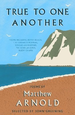 Cover for Matthew Arnold · True to One Another: Poems by Matthew Arnold Including Dover Beach, The Scholar-Gipsy, Rugby Chapel, The Forsaken Merman, Sohrab and Rustum (Paperback Book) (2025)