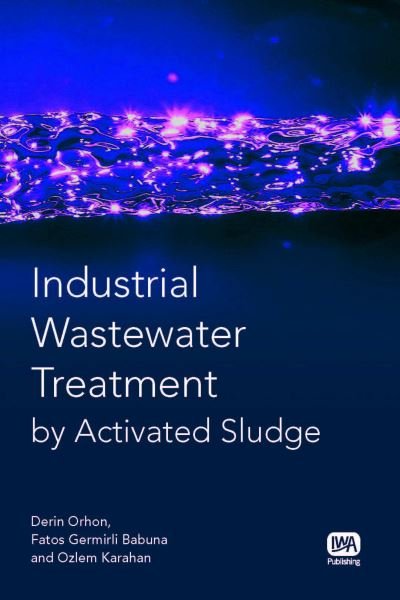 Industrial Wastewater Treatment by Activated Sludge - Derin Orhon - Books - IWA Publishing - 9781843391449 - February 2, 2009