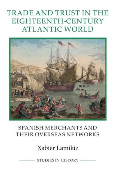 Cover for Xabier Lamikiz · Trade and Trust in the Eighteenth-Century Atlantic World: Spanish Merchants and their Overseas Networks - Royal Historical Society Studies in History New Series (Taschenbuch) (2013)