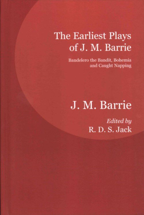 Cover for James Matthew Barrie · The Earliest Plays of J. M. Barrie: Bandelero the Bandit, Bohemia and Caught Napping (Hardcover Book) [Annotated edition] (2013)