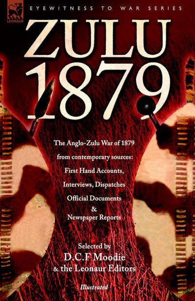 Cover for Dc F Moodie · Zulu 1879 - The Anglo-Zulu War of 1879 from Contemporary Sources: First Hand Accounts, Interviews, Dispatches Official Documents &amp; Newspaper Reports - Eyewitness to War (Pocketbok) (2006)