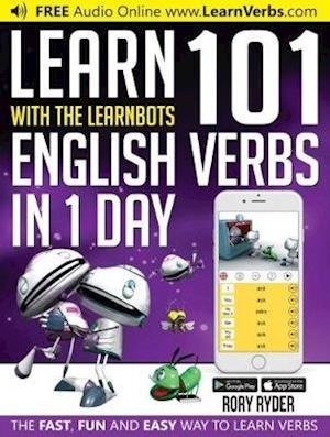 Learn 101 English Verbs in 1 Day: With LearnBots - LearnBots - Rory Ryder - Kirjat - iEdutainments Ltd - 9781908869449 - perjantai 10. maaliskuuta 2017