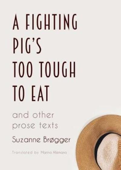 A Fighting Pig's Too Tough to Eat: and other prose texts - Suzanne Brogger - Książki - Norvik Press - 9781909408449 - 26 kwietnia 2018