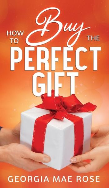 Cover for Georgia Mae Rose · How To Buy The Perfect Gift (Hardcover Book) (2019)