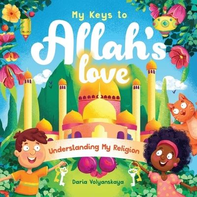 My Keys to Allah's Love: Understanding My Religion - My Keys to Allah's Love - Daria Volyanskaya - Livres - Bright Books - 9781915025449 - 8 juillet 2022